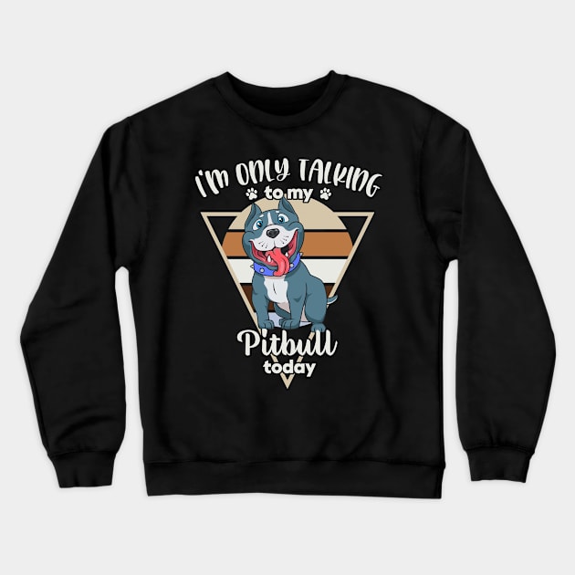 I'm only talking to my Pitbull Crewneck Sweatshirt by Modern Medieval Design